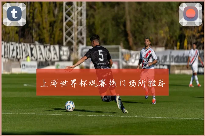 上海世界杯观赛热门场所推荐