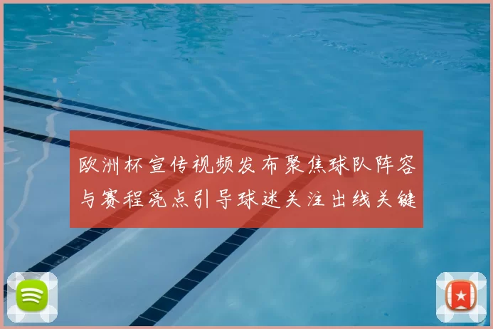 欧洲杯宣传视频发布聚焦球队阵容与赛程亮点引导球迷关注出线关键场次