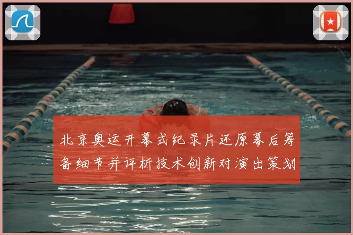 北京奥运开幕式纪录片还原幕后筹备细节并评析技术创新对演出策划影响