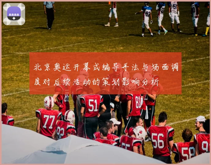 北京奥运开幕式编导手法与场面调度对后续活动的策划影响分析