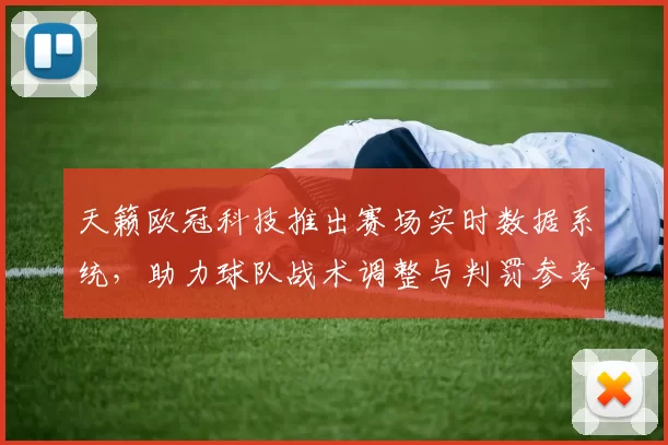 天籁欧冠科技推出赛场实时数据系统，助力球队战术调整与判罚参考