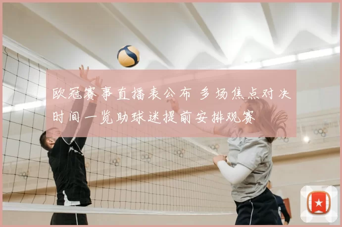欧冠赛事直播表公布 多场焦点对决时间一览助球迷提前安排观赛